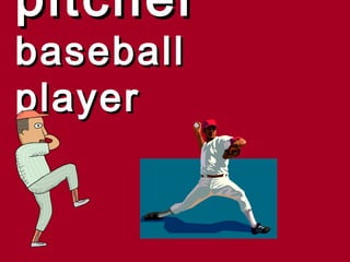 pitcher
baseball
player
 