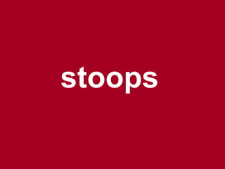 stoops
 