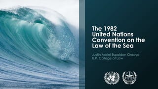 The 1982 
United Nations 
Convention on the 
Law of the Sea 
Justin Adriel Espaldon Ordoyo 
U.P. College of Law 
 