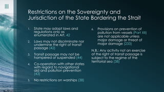Restrictions on the Sovereignty and 
Jurisdiction of the State Bordering the Strait 
III 
1. State may adopt laws and 
reg...