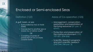 Enclosed or Semi-enclosed Seas 
Definition (122) 
A gulf, basin, or sea 
• Surrounded by two or more 
states 
• Connected ...