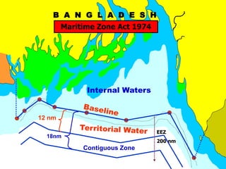 45
B A N G L A D E S H
Internal Waters
12 nm
18nm
Contiguous Zone
EEZ
200 nm
Maritime Zone Act 1974
 