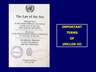 9
IMPORTANT
TERMS
OF
UNCLOS-III
 