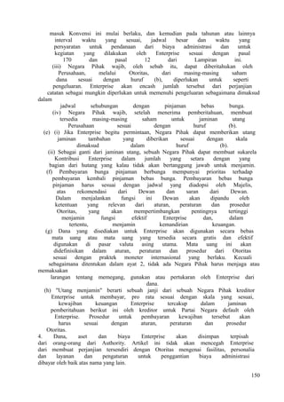 masuk Konvensi ini mulai berlaku, dan kemudian pada tahunan atau lainnya
interval waktu yang sesuai, jadwal besar dan waktu yang
persyaratan untuk pendanaan dari biaya administrasi dan untuk
kegiatan yang dilakukan oleh Enterprise sesuai dengan pasal
170 dan pasal 12 dari Lampiran ini.
(iii) Negara Pihak wajib, oleh sebab itu, dapat diberitahukan oleh
Perusahaan, melalui Otoritas, dari masing-masing saham
dana sesuai dengan huruf (b), diperlukan untuk seperti
pengeluaran. Enterprise akan encash jumlah tersebut dari perjanjian
catatan sebagai mungkin diperlukan untuk memenuhi pengeluaran sebagaimana dimaksud
dalam
jadwal sehubungan dengan pinjaman bebas bunga.
(iv) Negara Pihak wajib, setelah menerima pemberitahuan, membuat
tersedia masing-masing saham untuk jaminan utang
Perusahaan sesuai dengan huruf (b).
(e) (i) Jika Enterprise begitu permintaan, Negara Pihak dapat memberikan utang
jaminan tambahan yang diberikan sesuai dengan skala
dimaksud dalam huruf (b).
(ii) Sebagai ganti dari jaminan utang, sebuah Negara Pihak dapat membuat sukarela
Kontribusi Enterprise dalam jumlah yang setara dengan yang
bagian dari hutang yang kalau tidak akan bertanggung jawab untuk menjamin.
(f) Pembayaran bunga pinjaman berbunga mempunyai prioritas terhadap
pembayaran kembali pinjaman bebas bunga. Pembayaran bebas bunga
pinjaman harus sesuai dengan jadwal yang diadopsi oleh Majelis,
atas rekomendasi dari Dewan dan saran dari Dewan.
Dalam menjalankan fungsi ini Dewan akan dipandu oleh
ketentuan yang relevan dari aturan, peraturan dan prosedur
Otoritas, yang akan mempertimbangkan pentingnya tertinggi
menjamin fungsi efektif Enterprise dan, dalam
tertentu, menjamin kemandirian keuangan.
(g) Dana yang disediakan untuk Enterprise akan digunakan secara bebas
mata uang atau mata uang yang tersedia secara gratis dan efektif
digunakan di pasar valuta asing utama. Mata uang ini akan
didefinisikan dalam aturan, peraturan dan prosedur dari Otoritas
sesuai dengan praktek moneter internasional yang berlaku. Kecuali
sebagaimana ditentukan dalam ayat 2, tidak ada Negara Pihak harus menjaga atau
memaksakan
larangan tentang memegang, gunakan atau pertukaran oleh Enterprise dari
dana.
(h) "Utang menjamin" berarti sebuah janji dari sebuah Negara Pihak kreditor
Enterprise untuk membayar, pro rata sesuai dengan skala yang sesuai,
kewajiban keuangan Enterprise tercakup dalam jaminan
pemberitahuan berikut ini oleh kreditor untuk Partai Negara default oleh
Enterprise. Prosedur untuk pembayaran kewajiban tersebut akan
harus sesuai dengan aturan, peraturan dan prosedur
Otoritas.
4. Dana, aset dan biaya Enterprise akan disimpan terpisah
dari orang-orang dari Authority. Artikel ini tidak akan mencegah Enterprise
dari membuat perjanjian tersendiri dengan Otoritas mengenai fasilitas, personalia
dan layanan dan pengaturan untuk penggantian biaya administrasi
dibayar oleh baik atas nama yang lain.
150
 