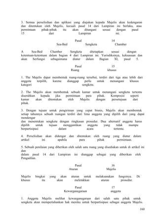 3. Semua perselisihan dan aplikasi yang diajukan kepada Majelis akan kedengaran
dan ditentukan oleh Majelis, kecuali pasal 14 dari Lampiran ini berlaku, atau
permintaan pihak-pihak itu akan ditangani sesuai dengan pasal
15 dari Lampiran ini.
Pasal 14
Sea-Bed Sengketa Chamber
A Sea-Bed Chamber Sengketa ditetapkan sesuai dengan
ketentuan-ketentuan dalam bagian 4 dari Lampiran ini. Yurisdiksinya, kekuasaan dan
akan berfungsi sebagaimana diatur dalam Bagian XI, pasal 5.
Pasal 15
Ruang khusus
1. The Majelis dapat membentuk ruang-ruang tersebut, terdiri dari tiga atau lebih dari
anggota terpilih, karena dianggap perlu untuk menangani khusus
kategori sengketa.
2. The Majelis akan membentuk sebuah kamar untuk menangani sengketa tertentu
diserahkan kepada jika permintaan para pihak. Komposisi seperti
kamar akan ditentukan oleh Majelis dengan persetujuan dari
pihak.
3. Dengan tujuan untuk pengiriman yang cepat bisnis, Majelis akan membentuk
setiap tahunnya sebuah ruangan terdiri dari lima anggota yang dipilih dari yang dapat
mendengar
dan menentukan sengketa dengan ringkasan prosedur. Dua alternatif anggota harus
dipilih untuk tujuan menggantikan anggota yang tidak mampu
berpartisipasi dalam acara tertentu.
4. Perselisihan akan didengar dan ditentukan oleh ruang yang diatur dalam
artikel ini apabila para pihak permintaan.
5. Sebuah penilaian yang diberikan oleh salah satu ruang yang disediakan untuk di artikel ini
dan
dalam pasal 14 dari Lampiran ini dianggap sebagai yang diberikan oleh
Pengadilan.
Pasal 16
Aturan Majelis
Majelis bingkai yang akan aturan untuk melaksanakan fungsinya. Di
khusus itu akan meletakkan aturan prosedur.
Pasal 17
Kewarganegaraan anggota
1. Anggota Majelis melihat kewarganegaraan dari salah satu pihak untuk
sengketa akan mempertahankan hak mereka untuk berpartisipasi sebagai anggota Majelis.
160
 