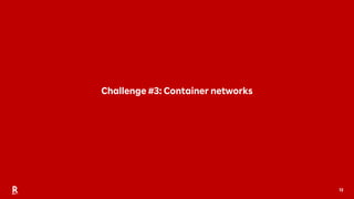 13
Challenge #3: Container networks
 
