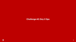 8
Challenge #2: Day 2 Ops
 