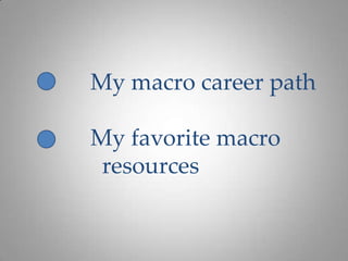 My macro career path

My favorite macro
 resources
 