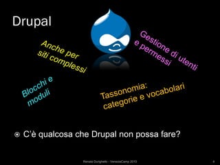 Drupal




   C’è qualcosa che Drupal non possa fare?


                  Renata Durighello - VeneziaCamp 2010   4
 