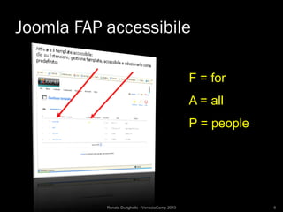 Joomla FAP accessibile

                                                  F = for
                                                  A = all
                                                  P = people




           Renata Durighello - VeneziaCamp 2010                6
 