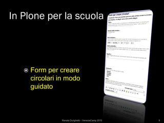 In Plone per la scuola




      Form per creare
       circolari in modo
       guidato



                 Renata Durighello - VeneziaCamp 2010   9
 