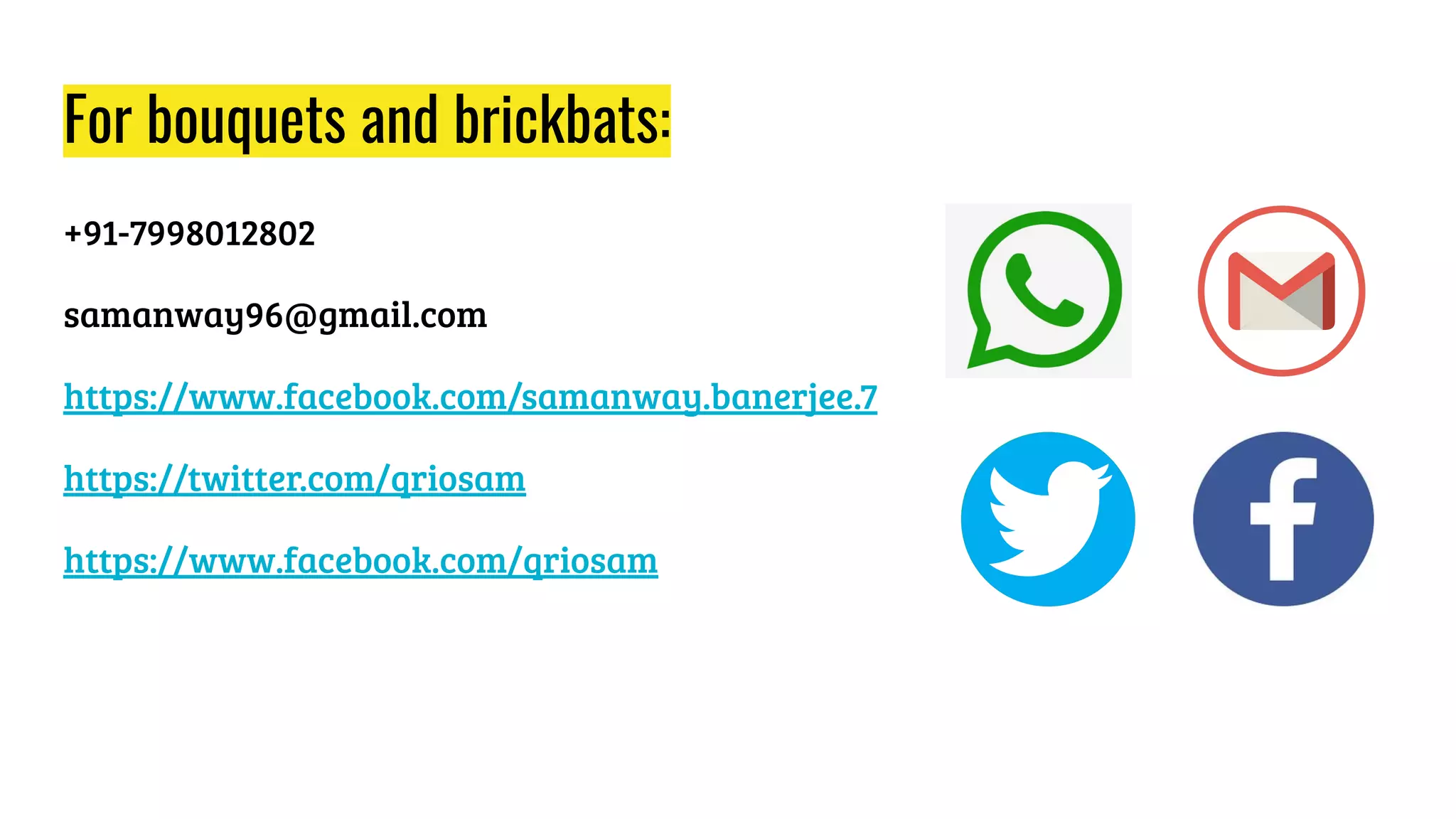 For bouquets and brickbats:
+91-7998012802
samanway96@gmail.com
https://www.facebook.com/samanway.banerjee.7
https://twitter.com/qriosam
https://www.facebook.com/qriosam
 