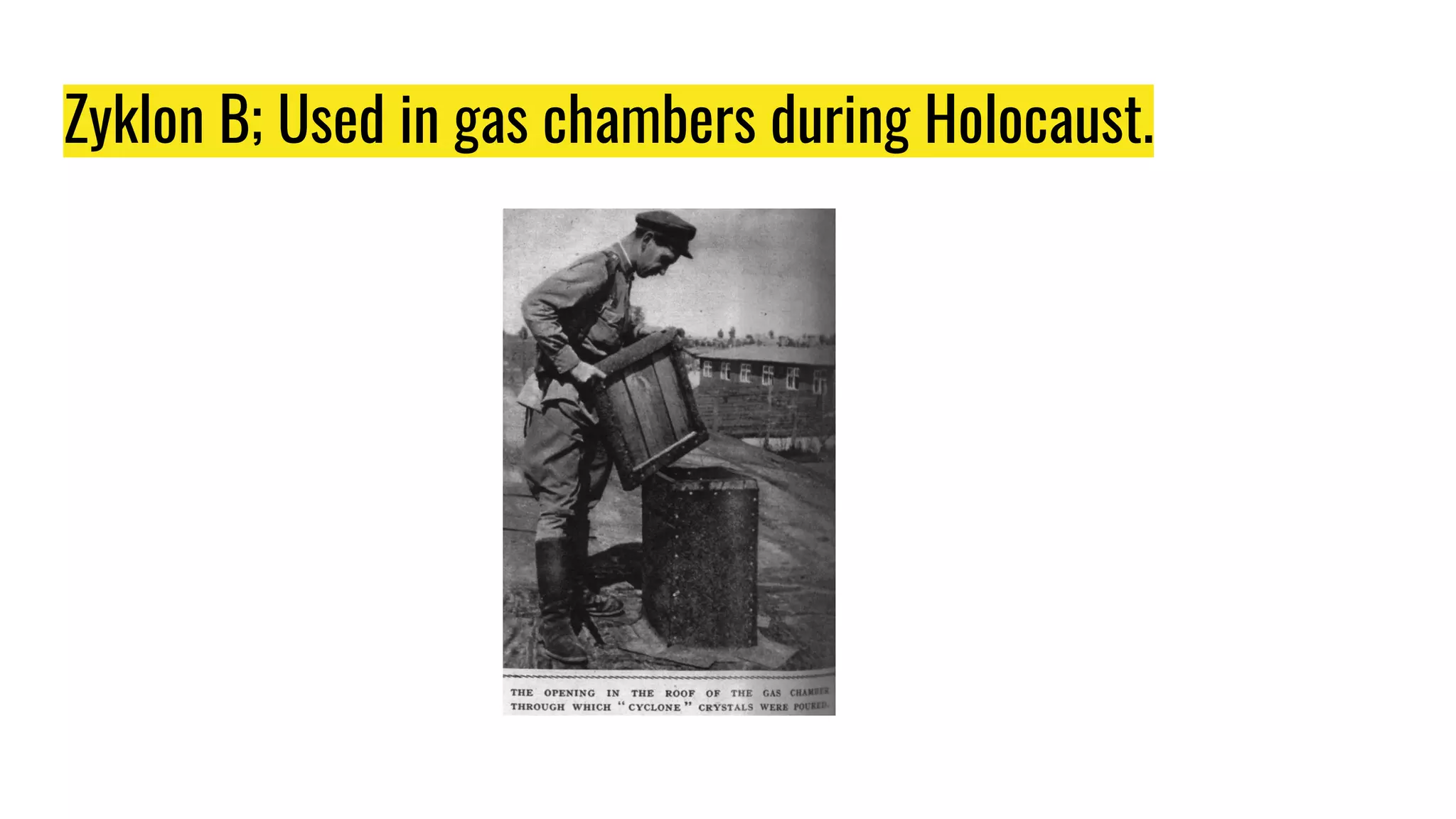 Zyklon B; Used in gas chambers during Holocaust.
 