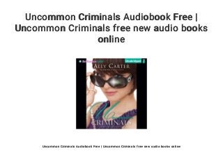 Uncommon Criminals Audiobook Free |
Uncommon Criminals free new audio books
online
Uncommon Criminals Audiobook Free | Uncommon Criminals free new audio books online
 