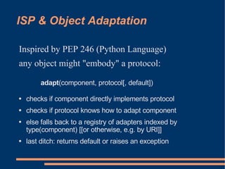 ISP & Object Adaptation

Inspired by PEP 246 (Python Language)
any object might quot;embodyquot; a protocol:

         ada...