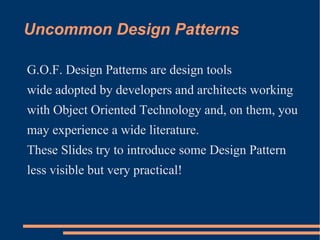 Uncommon Design Patterns

G.O.F. Design Patterns are design tools
wide adopted by developers and architects working
with O...