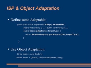 ISP & Object Adaptation

    Define some Adaptable:
●


        public class Circle implements Shape, Adaptable{
         ...