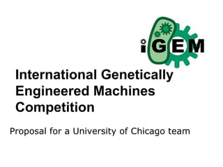 International Genetically Engineered Machines Competition Proposal for a University of Chicago team 