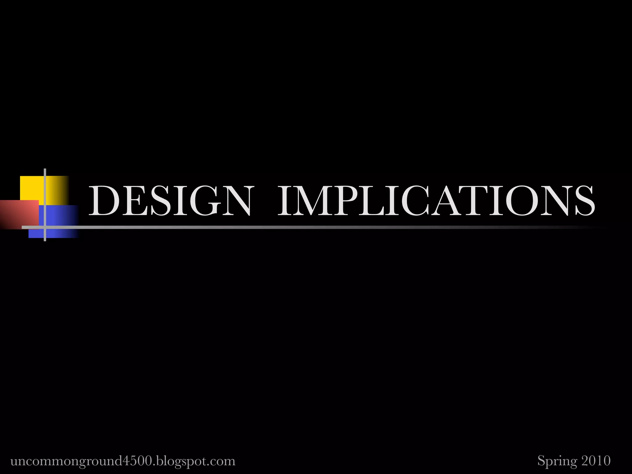 DESIGN IMPLICATIONS




uncommonground4500.blogspot.com   Spring 2010
 