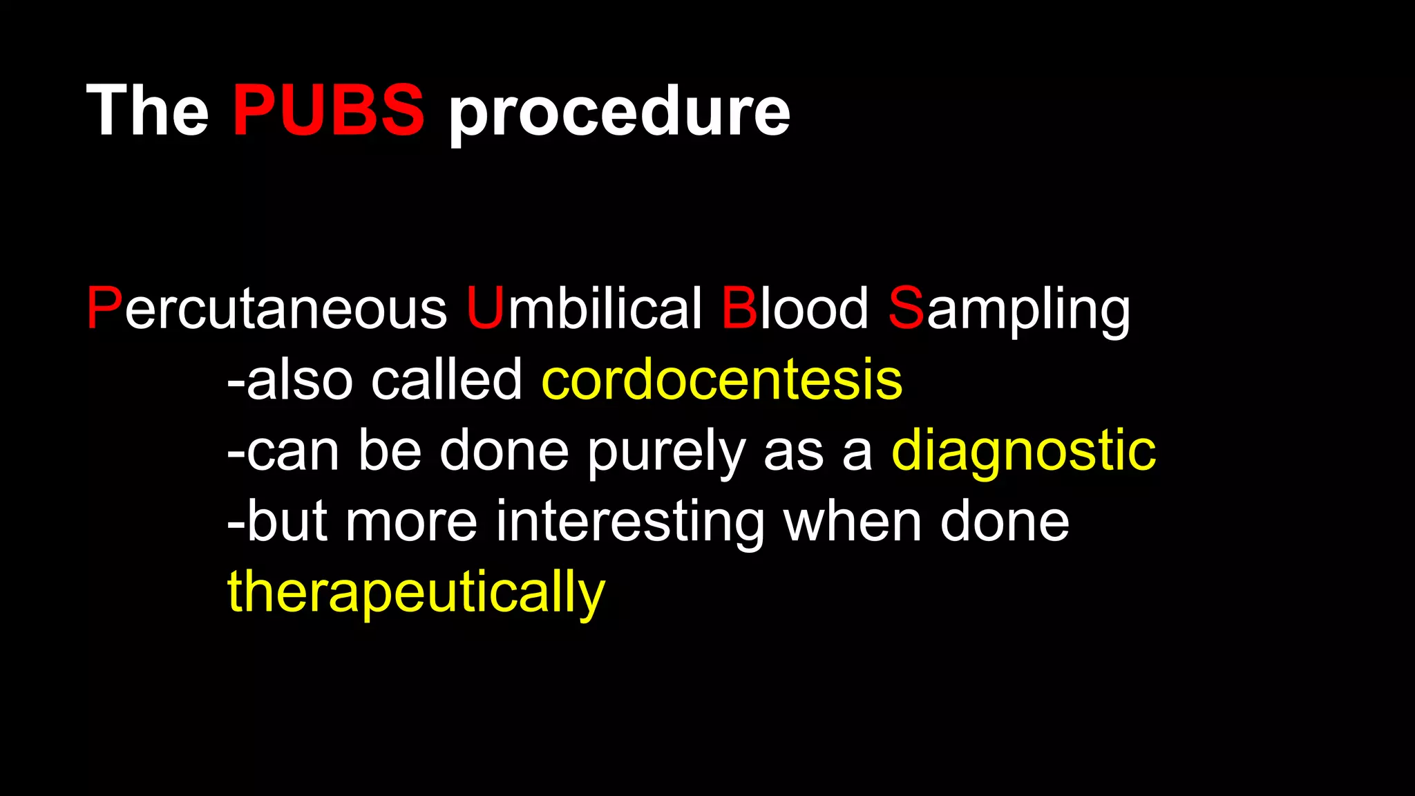 The PUBS procedure
Percutaneous Umbilical Blood Sampling
-also called cordocentesis
-can be done purely as a diagnostic
-but more interesting when done
therapeutically
 