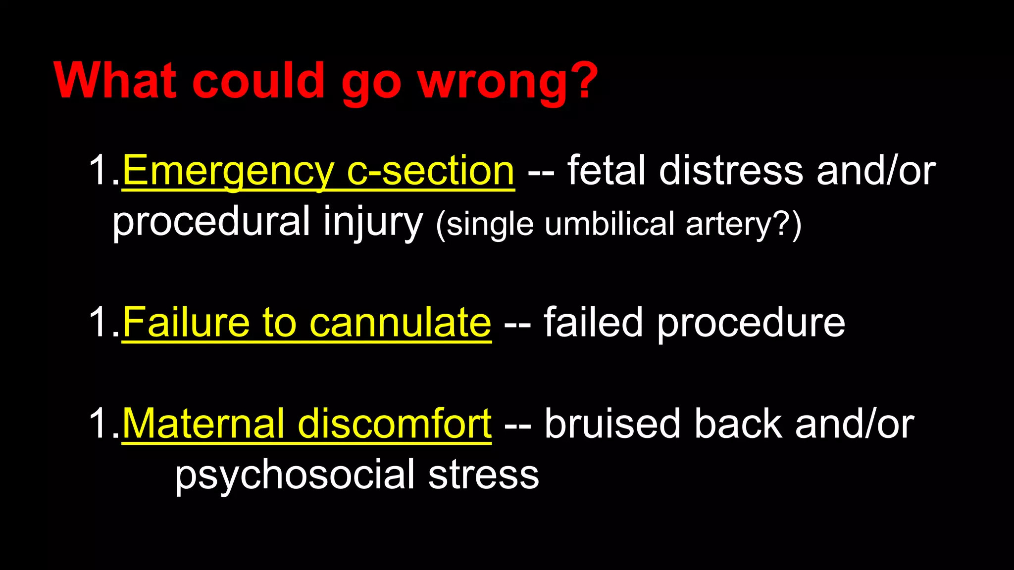 What could go wrong?
1.Emergency c-section -- fetal distress and/or
procedural injury (single umbilical artery?)
1.Failure to cannulate -- failed procedure
1.Maternal discomfort -- bruised back and/or
psychosocial stress
 