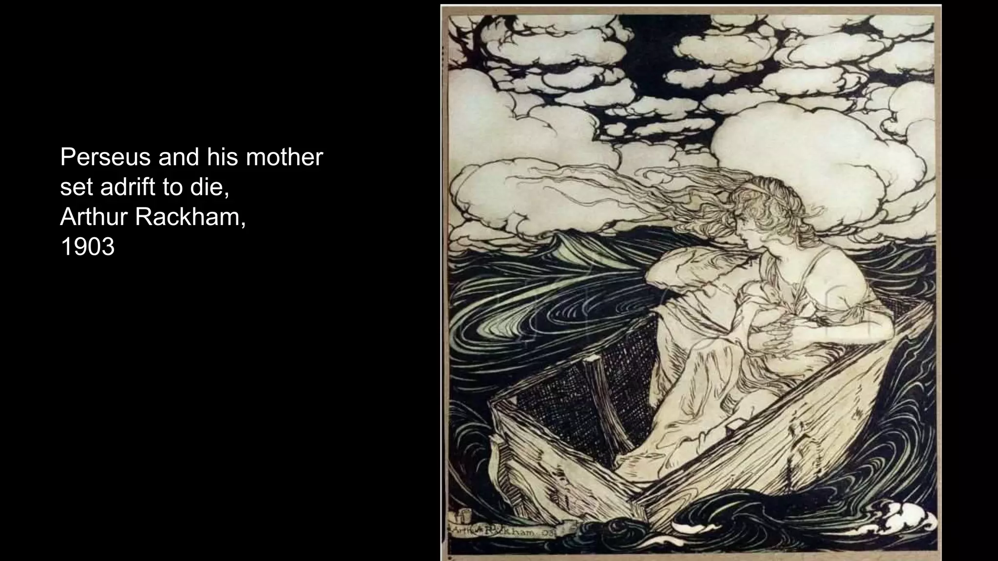 Perseus and his mother
set adrift to die,
Arthur Rackham,
1903
 