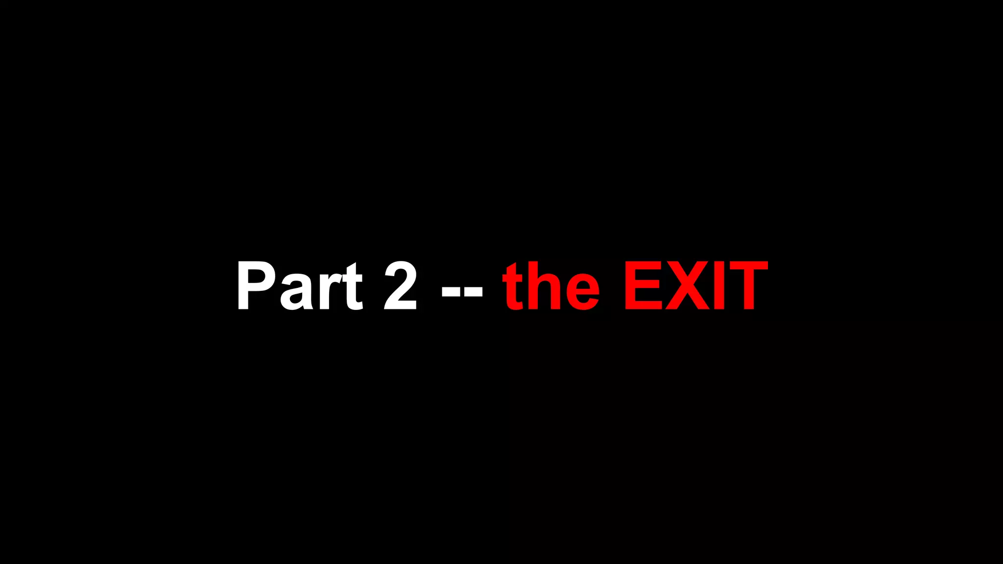 Part 2 -- the EXIT
 