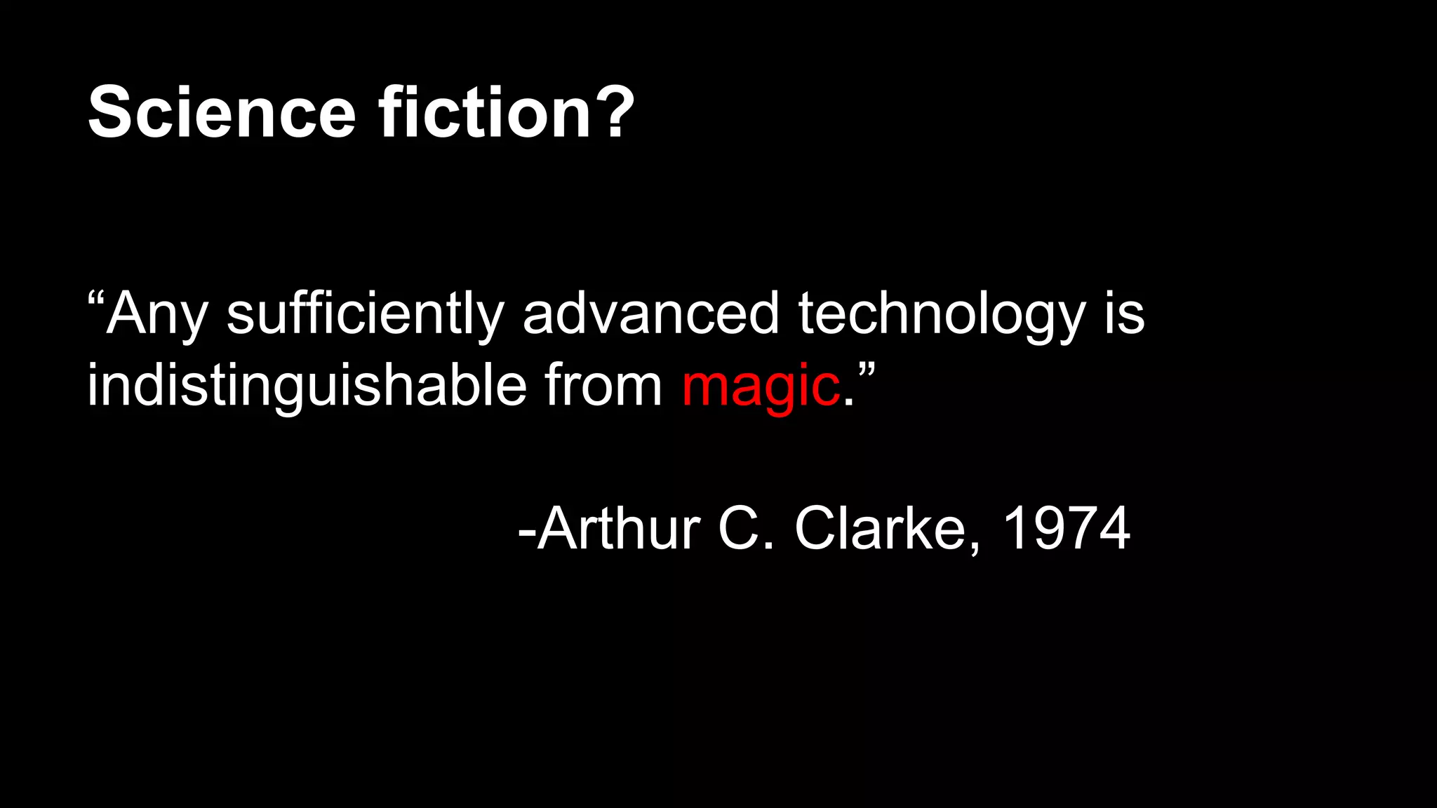 Science fiction?
“Any sufficiently advanced technology is
indistinguishable from magic.”
-Arthur C. Clarke, 1974
 