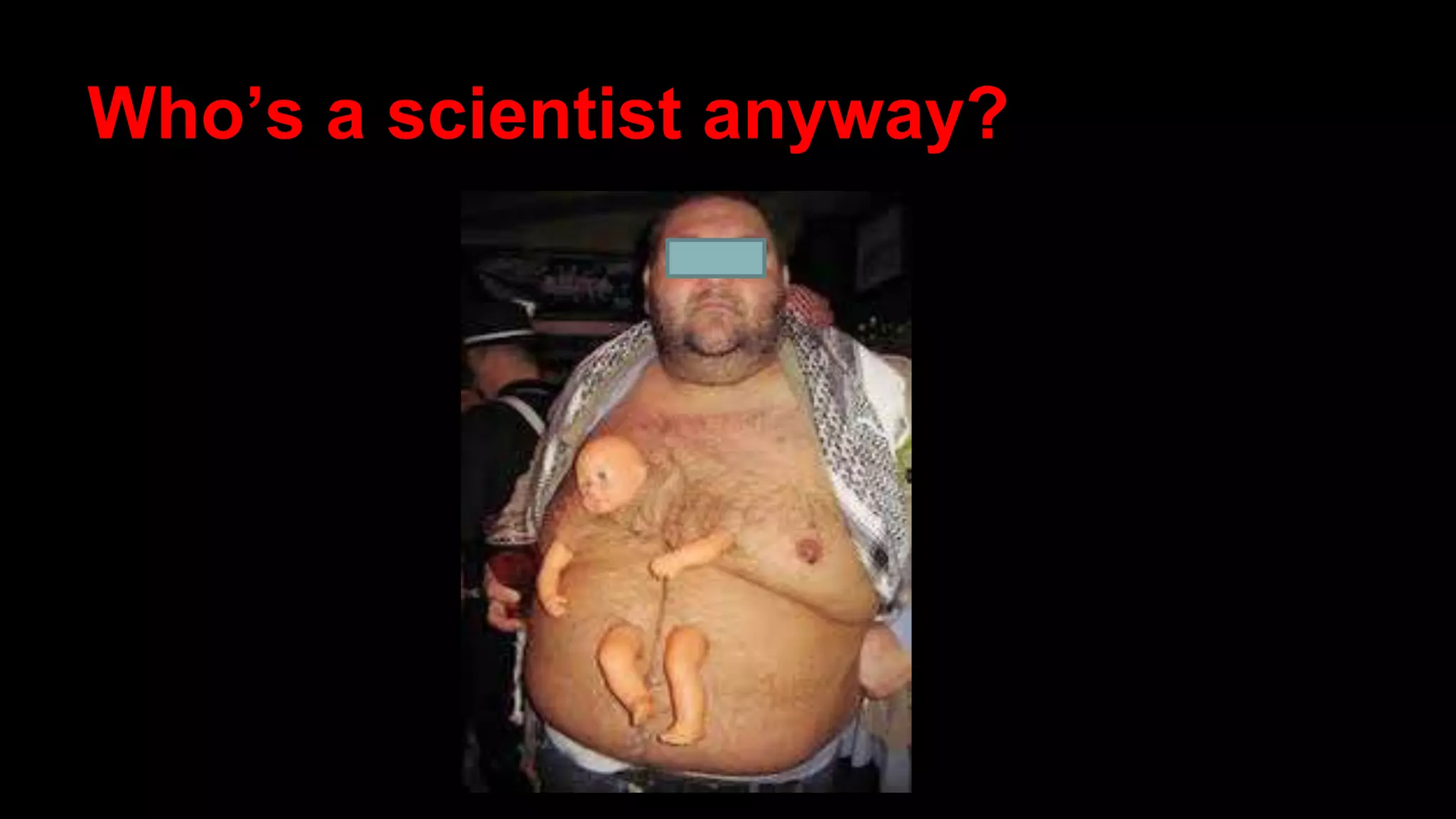 Who’s a scientist anyway?
 