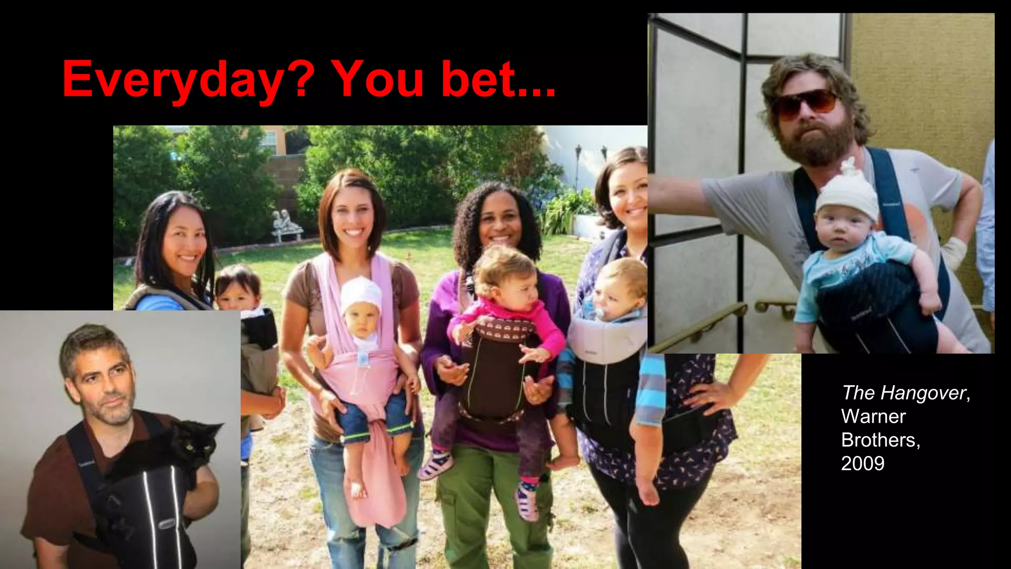 Everyday? You bet...
The Hangover,
Warner
Brothers,
2009
 