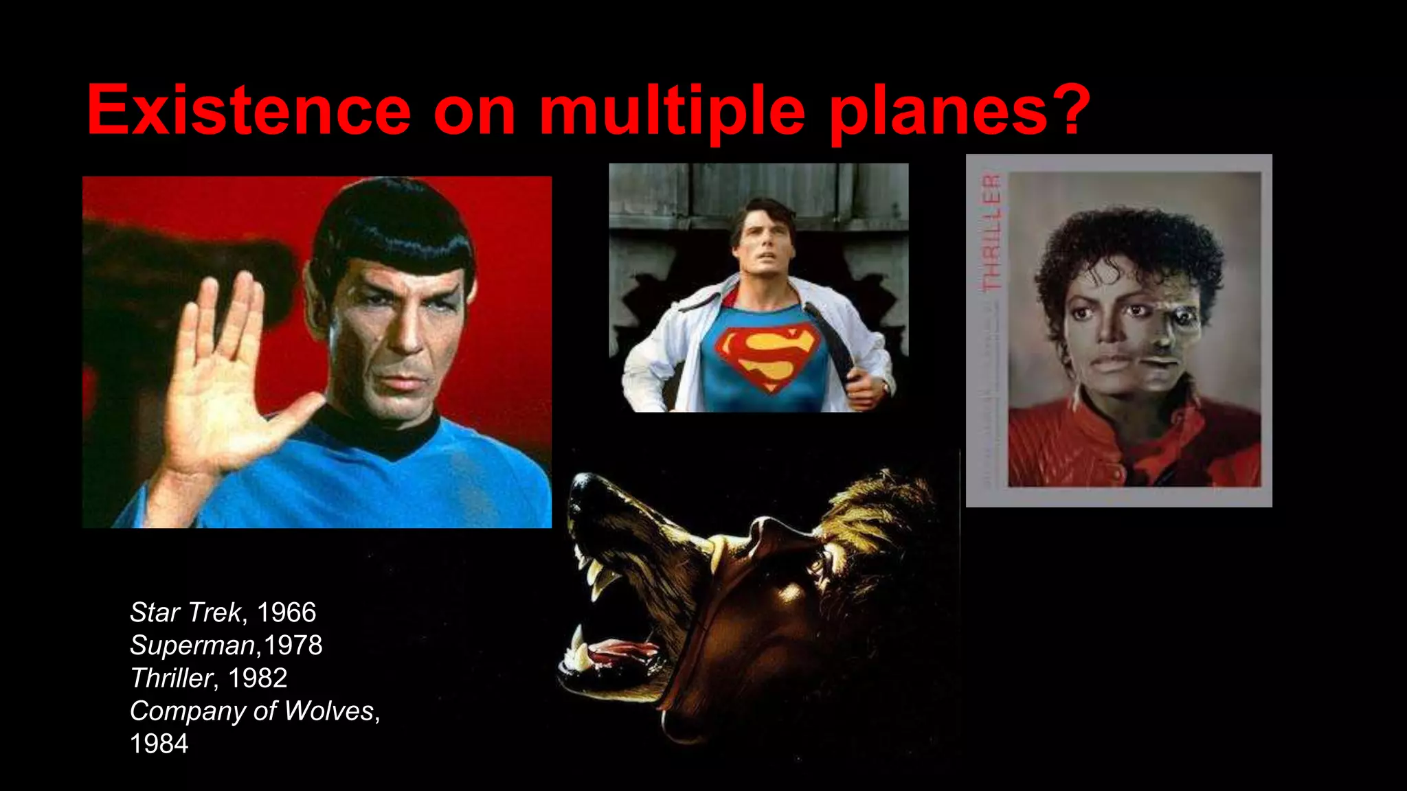 Existence on multiple planes?
Star Trek, 1966
Superman,1978
Thriller, 1982
Company of Wolves,
1984
 