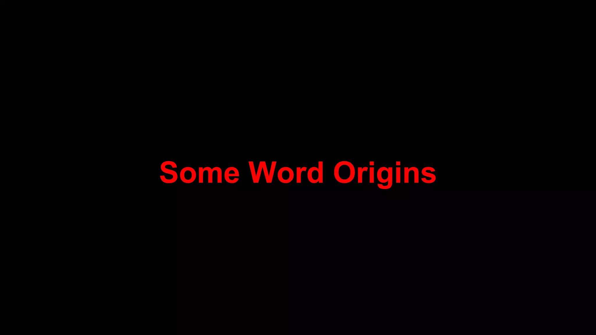 Some Word Origins
 
