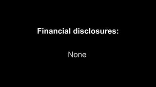 None
Financial disclosures:
 