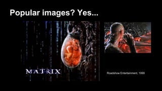 Popular images? Yes...
Warner Brothers/
Roadshow Entertainment, 1999
 