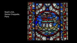 Noah’s Ark,
Sainte Chappelle,
Paris
 