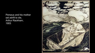 Perseus and his mother
set adrift to die,
Arthur Rackham,
1903
 