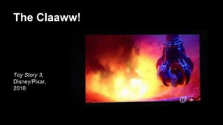 The Claaww!
Toy Story 3,
Disney/Pixar,
2010
 