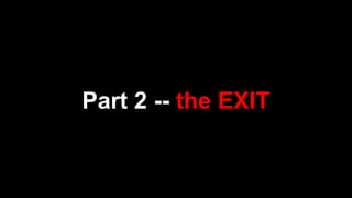 Part 2 -- the EXIT
 