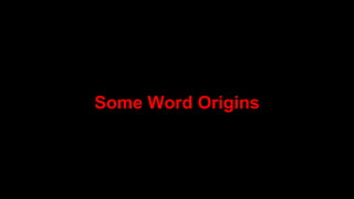 Some Word Origins
 