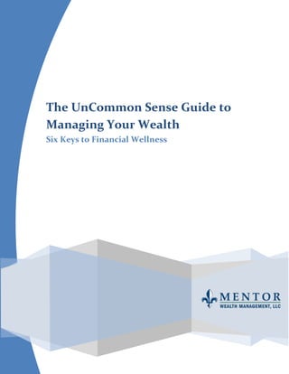 The UnCommon Sense Guide to
Managing Your Wealth
Six Keys to Financial Wellness
 