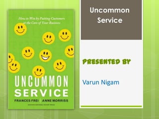 Uncommon
Service

Presented by
Varun Nigam

 