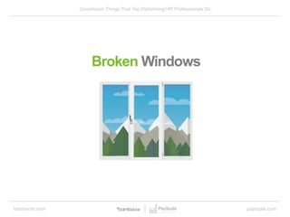 bamboohr.com payscale.com
Uncommon Things That Top Performing HR Professionals Do
Broken Windows
 