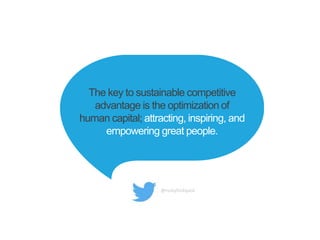 @rustylindquist
The key to sustainable competitive
advantage is the optimization of
human capital; attracting, inspiring, ...