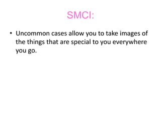 SMCI:Uncommon cases allow you to take images of the things that are special to you everywhere you go.
