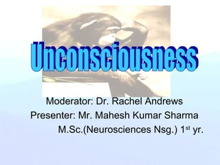 Moderator: Dr. Rachel Andrews
Presenter: Mr. Mahesh Kumar Sharma
M.Sc.(Neurosciences Nsg.) 1st
yr.
 