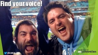 Find your voice!
9
@SeanCallanan
 