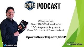 11
@SeanCallanan
80 episodes.
Over 75,000 downloads.
100+ #sportsbiz guests.
Over 60 hours of free content.
PODCAST
Sports...