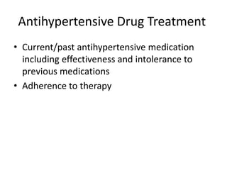 Antihypertensive Drug Treatment
• Current/past antihypertensive medication
including effectiveness and intolerance to
previous medications
• Adherence to therapy
 