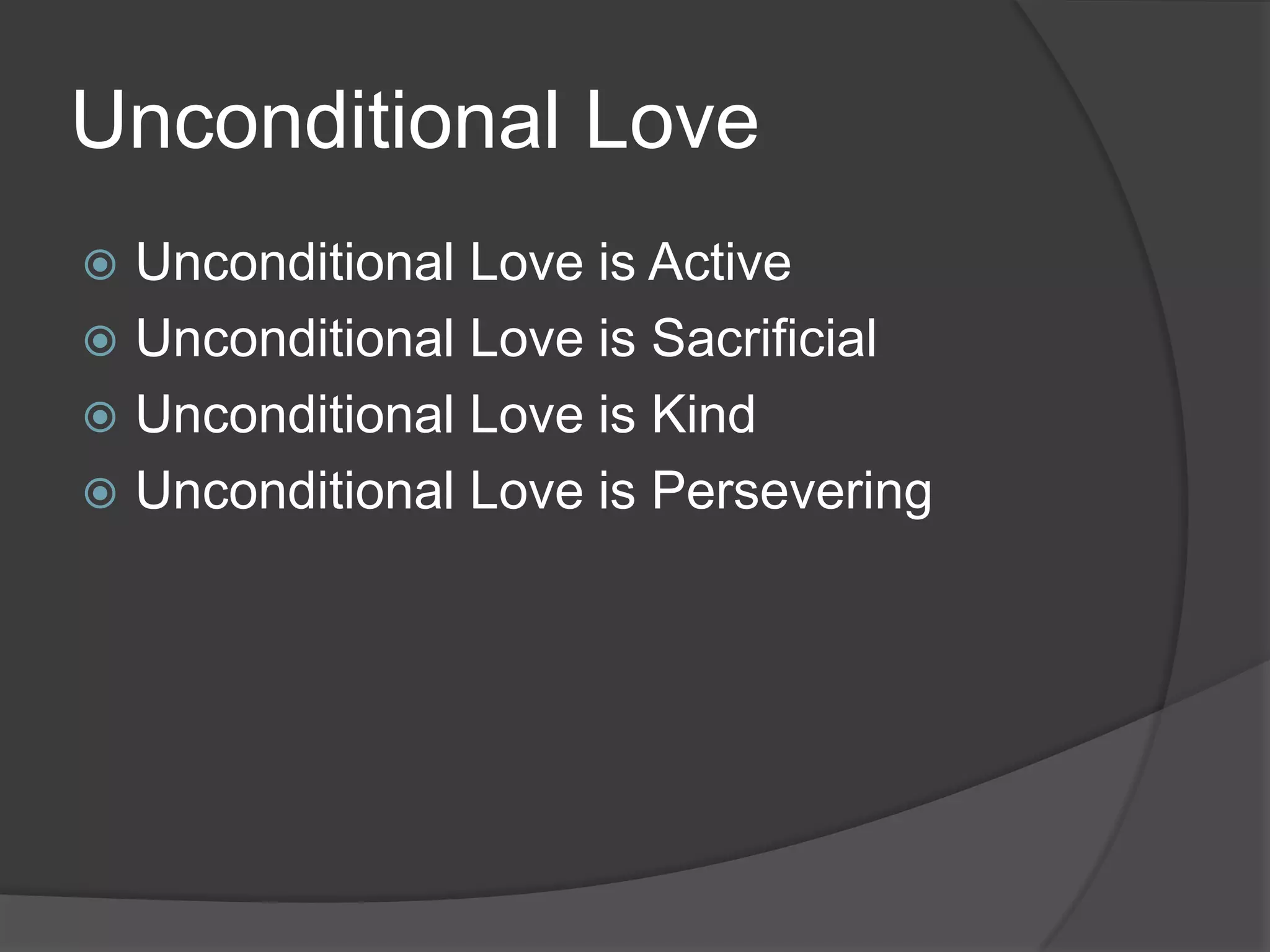 Unconditional LoveUnconditional Love is ActiveUnconditional Love is SacrificialUnconditional Love is KindUnconditional Love is Persevering