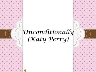 Unconditionally
(Katy Perry)

 
